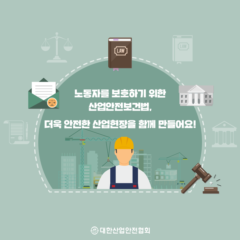 노동자를 보호하기 위한 산업안전보건법, 더욱 안전한 산업현장을 함께 만들어요! 대한산업안전협회