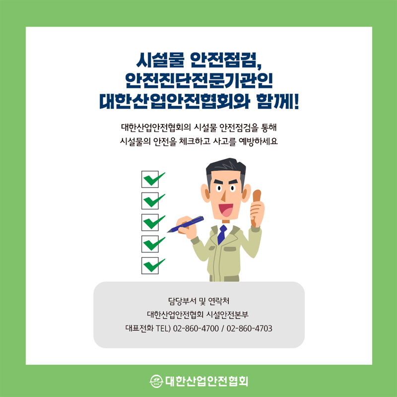시설물 안전점, 안전진단전문기관인 대한산업안전협회와 함께! 대한산업안전협회의 시설물 안전점검을 통해 시설물의 안전을 체크하고 사고를 예방하세요 | 담당부서 및 연락처 대한산업안전협회 시설안전본부 대표전화 TEL) 02-860-470002-860-4703